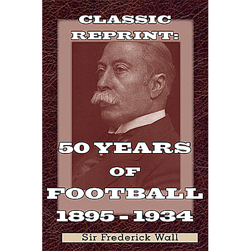 Classic Reprint: 50 Years of Football 1884-1934