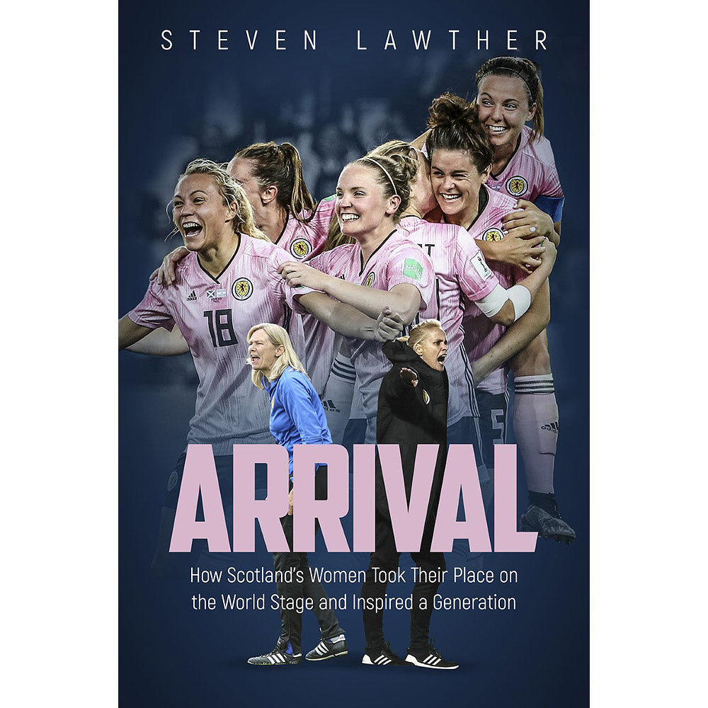 Arrival – How Scotland's Women Took Their Place on the World Stage and Inspired a Generation