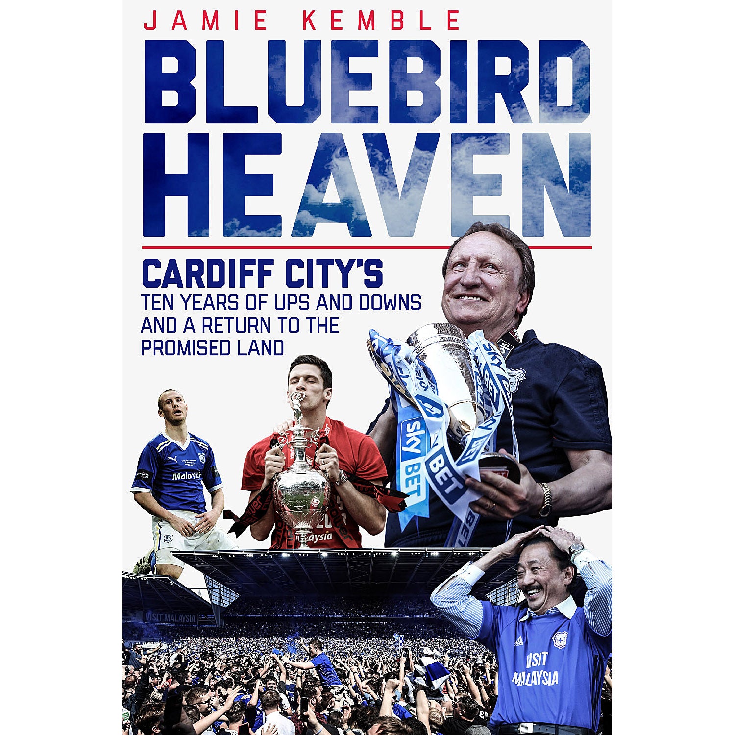 Bluebird Heaven – Cardiff City's Ten Years of Ups and Downs and a Return to the Promised Land