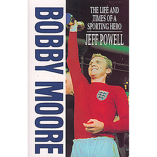 Bobby Moore – The Life and Times of a Sporting Hero