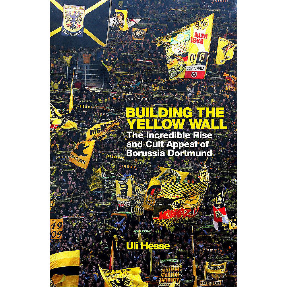 Building the Yellow Wall – The Incredible Rise and Cult Appeal of Borussia Dortmund