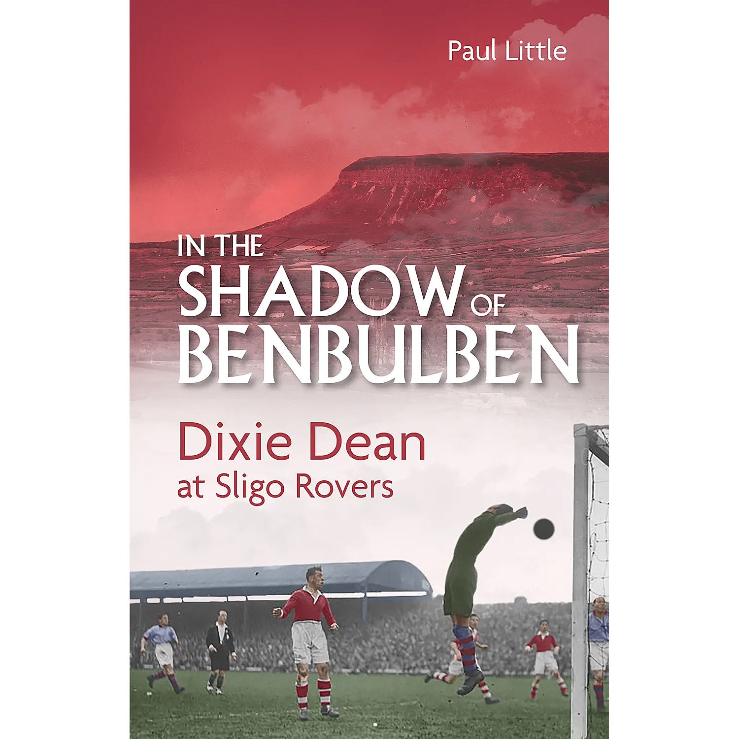 In the Shadow of Benbulben – Dixie Dean at Sligo Rovers