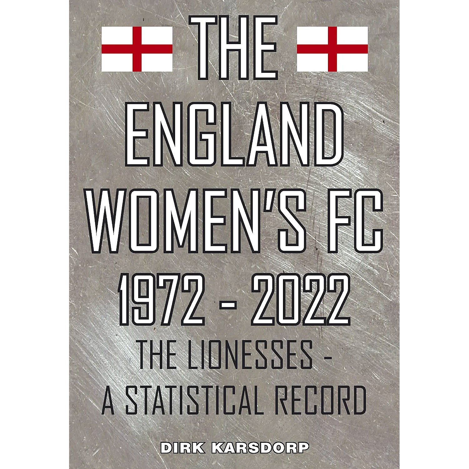 The England Women's FC 1972-2022 – The Lionesses – A Statistical Record
