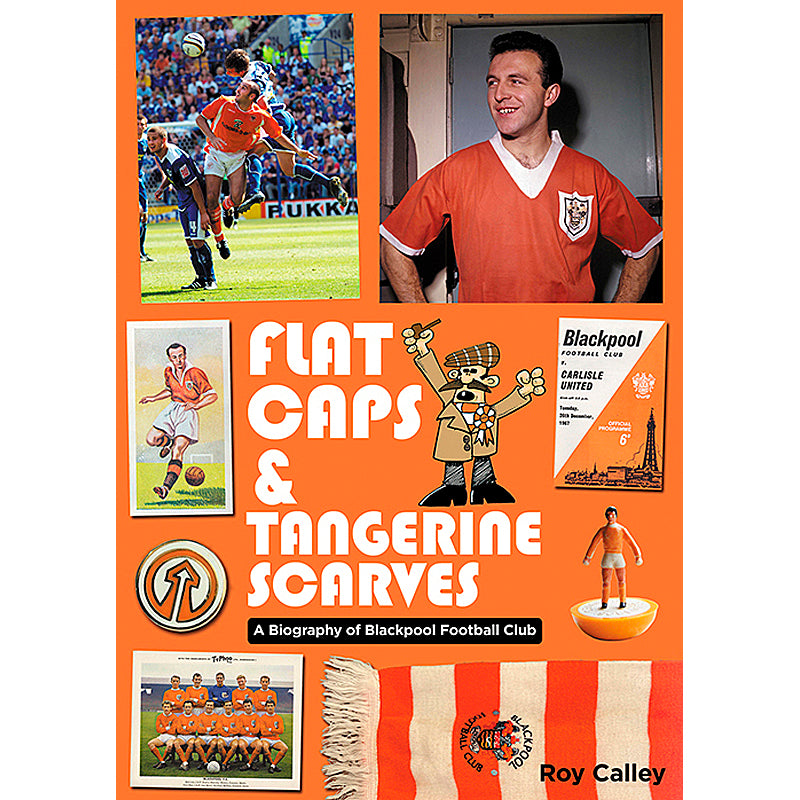 Flat Caps & Tangerine Scarves – A Biography of Blackpool Football Club