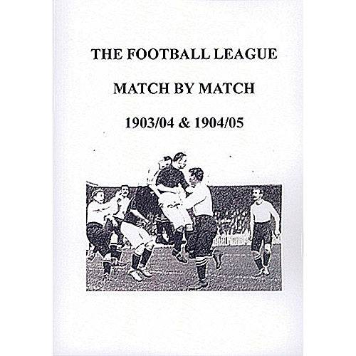 The Football League Match By Match 1903/04 & 1904/05