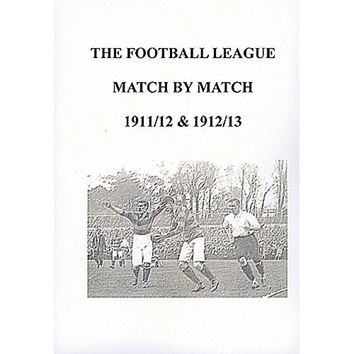 The Football League Match By Match 1911/12 & 1912/13