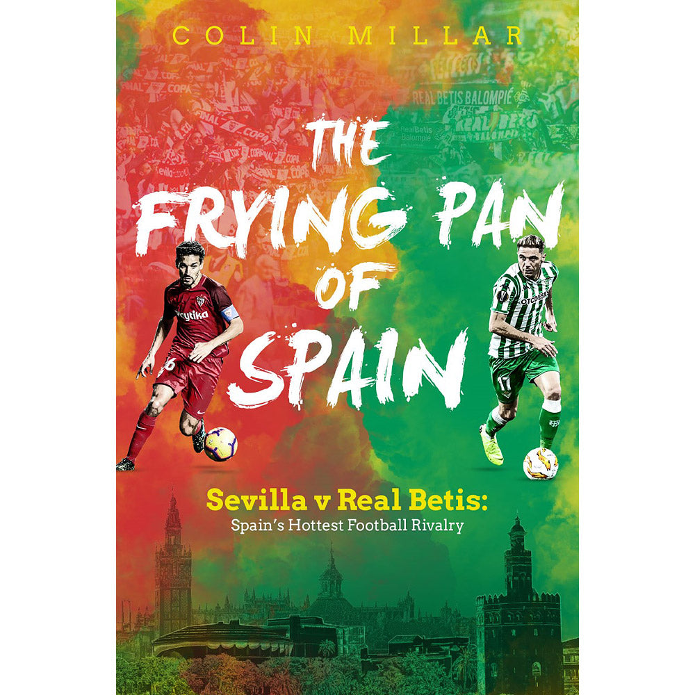 The Frying Pan of Spain – Sevilla vs Real Betis: Spain's Hottest Football Rivalry