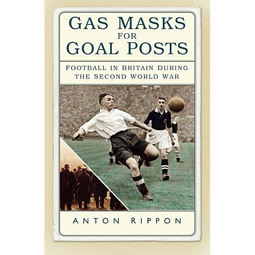 Gas Masks for Goalposts – Football in Britain During the Second World War