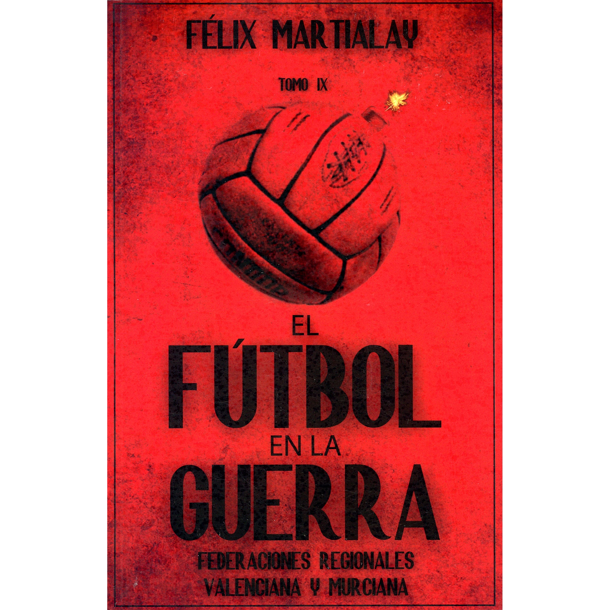 El Futbol en la Guerra Tomo IX – Federaciones Regionales Valenciana y Murciana (Spanish Civil War History Volume 9)