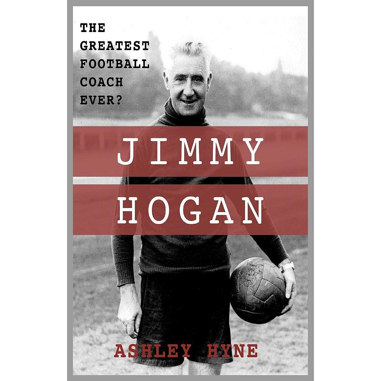 Jimmy Hogan – The Greatest Football Coach Ever?