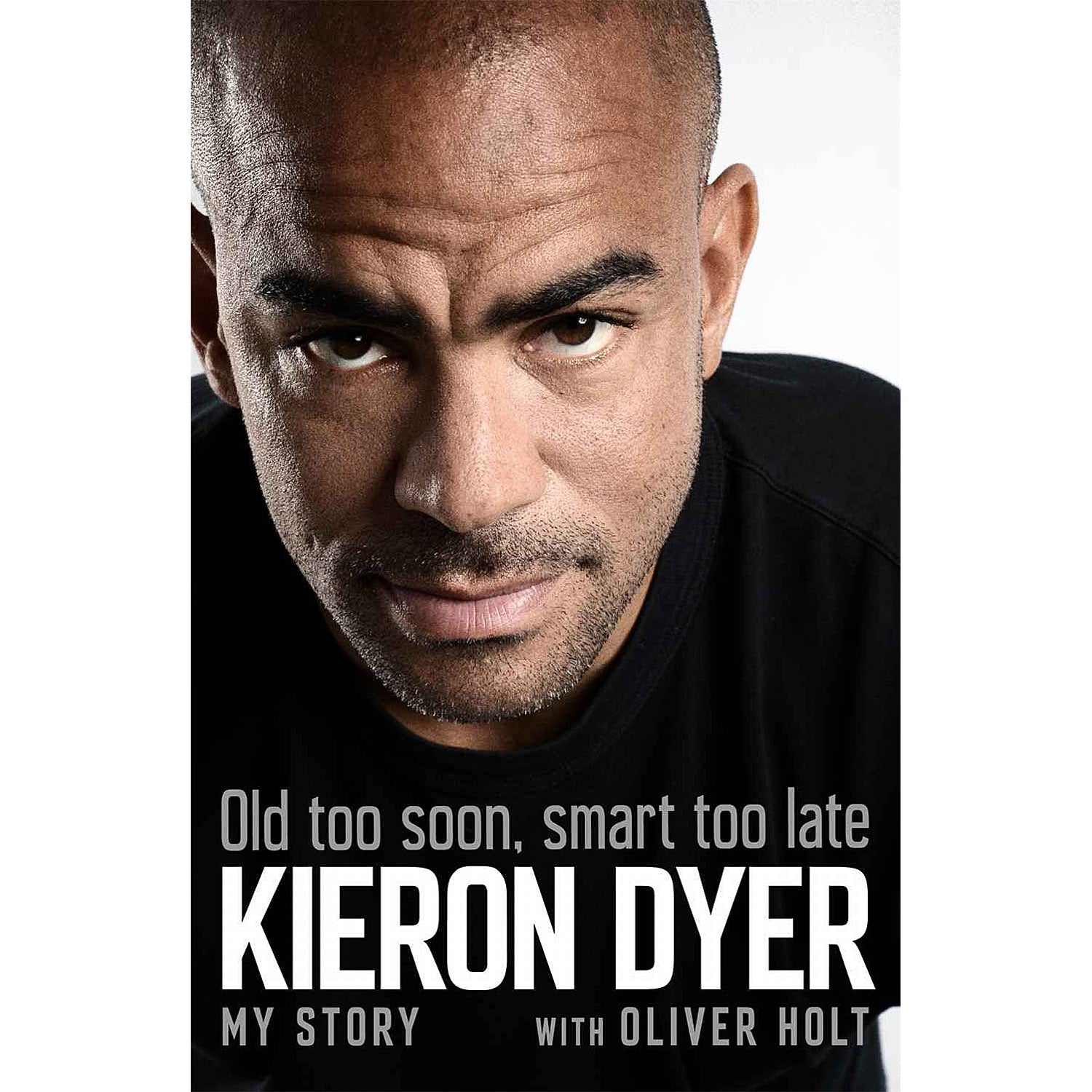 Old too soon, smart too late – Kieron Dyer – My Story