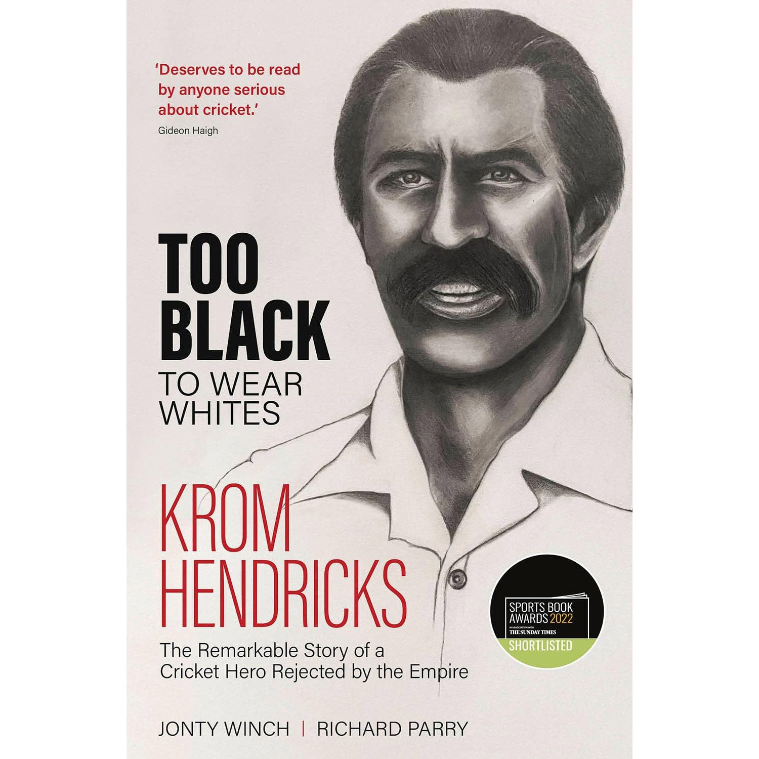 Too Black to Wear Whites – Krom Hendricks – The Remarkable Story of a Cricket Hero Rejected by the Empire