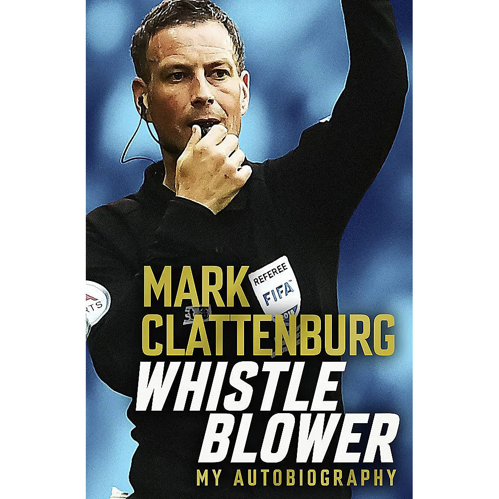Mark Clattenburg – Whistle Blower – My Autobiography – SIGNED