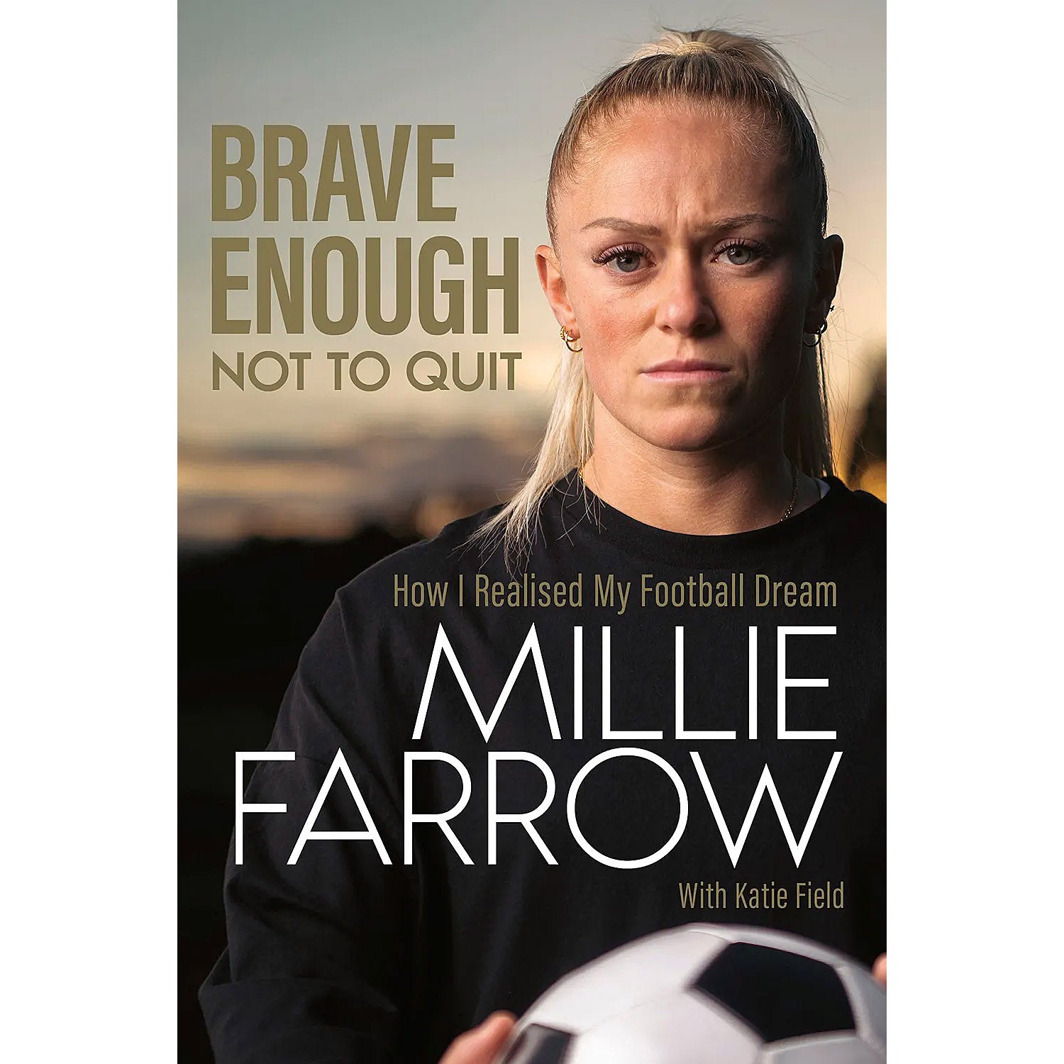 Brave Enough Not to Quit – Millie Farrow – How I Realised My Football Dream