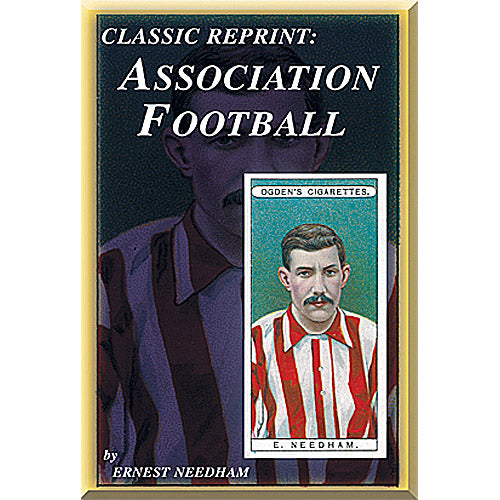 Classic Reprint: Association Football by Ernest Needham