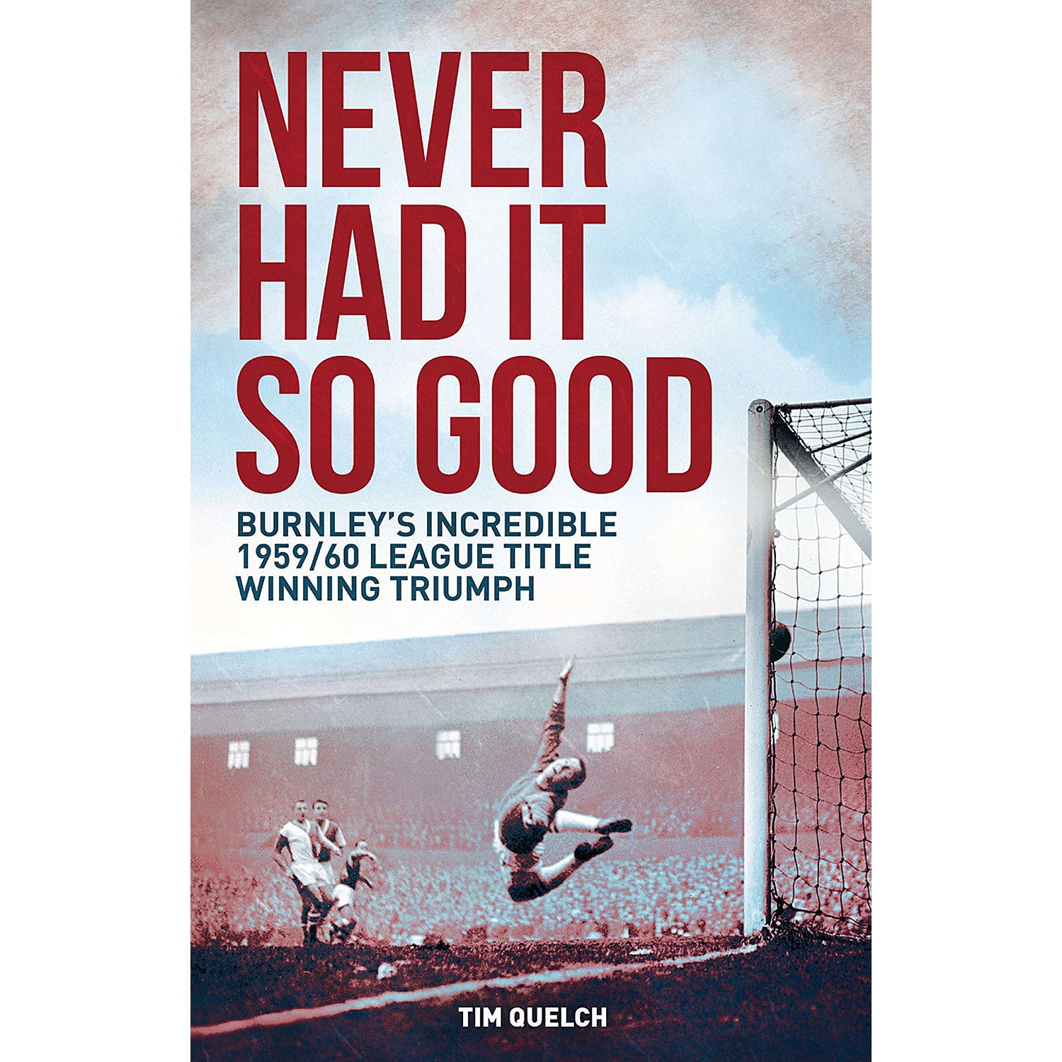 Never Had It So Good – Burnley's Incredible 1959/60 League Title Winning Triumph