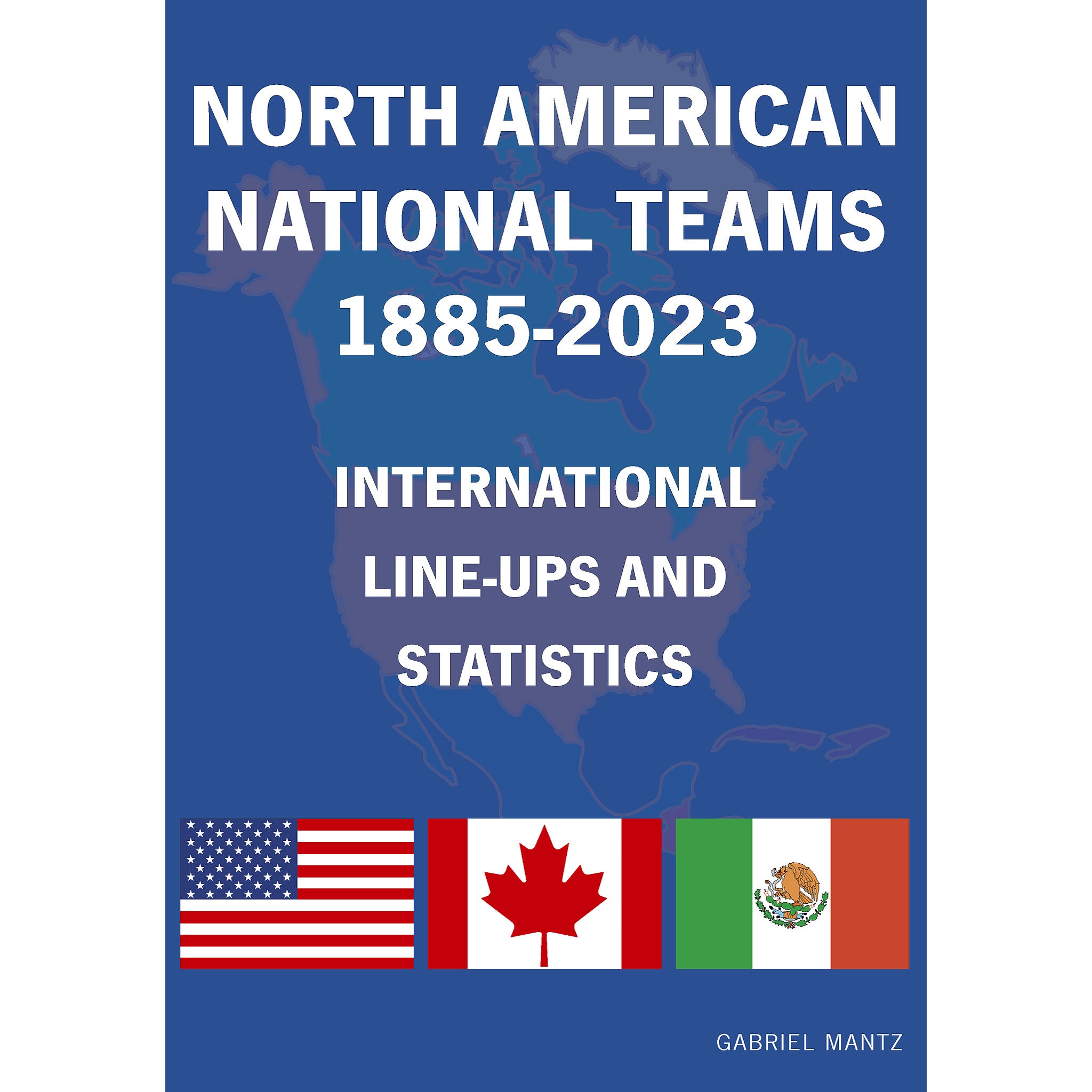 North American National Teams 1885-2023 – International Line-ups and Statistics