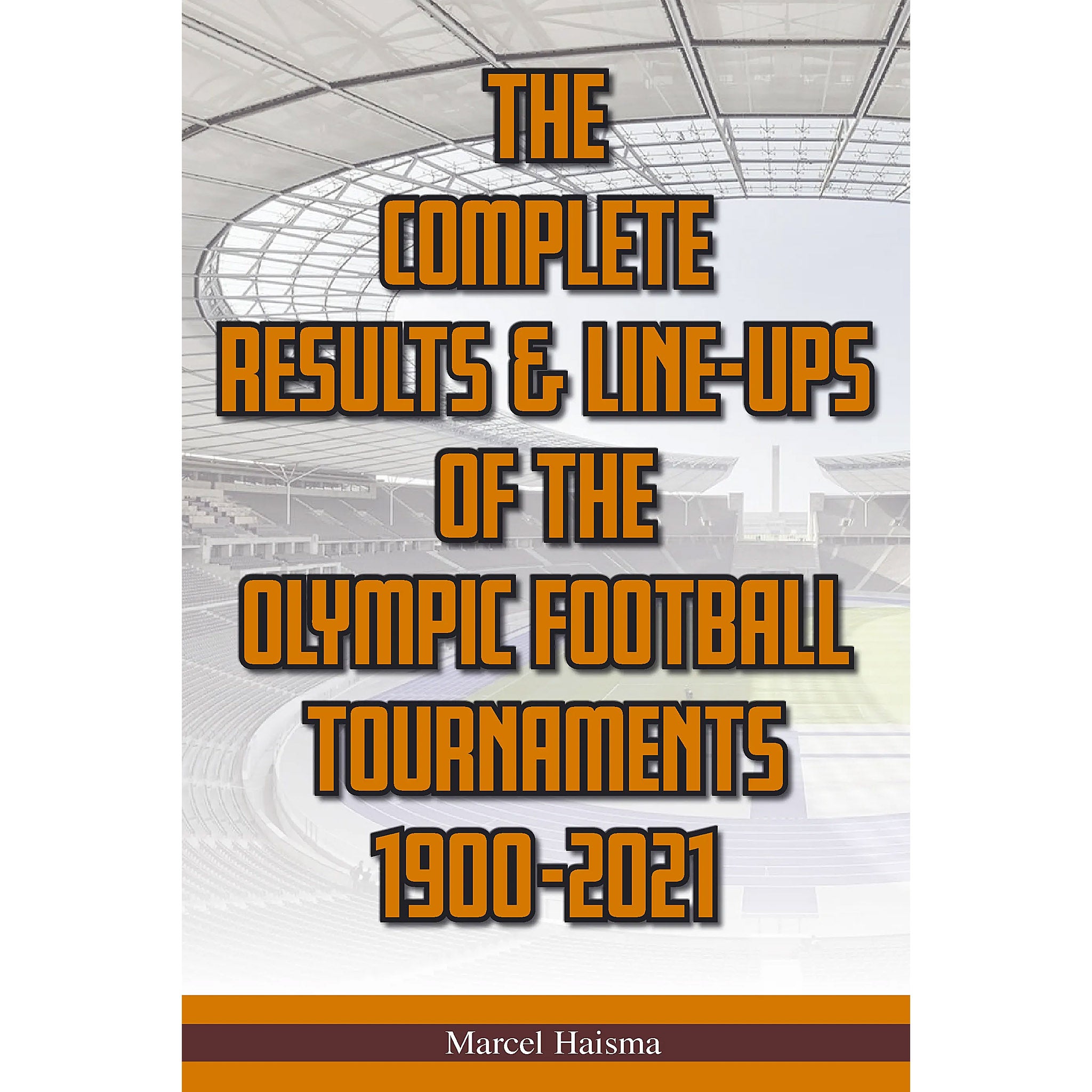 The Complete Results & Line-ups of the Olympic Football Tournaments 1900-2021