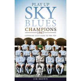 Play Up Sky Blues – Champions 1967 – Coventry City's Rise to the Top