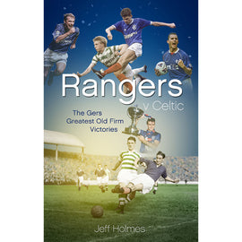 Rangers v Celtic – The Gers' Greatest Old Firm Victories
