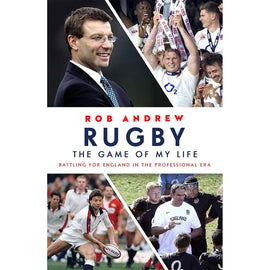 Rob Andrew – Rugby – The Game of My Life – Battling for England in the Professional Era – SIGNED