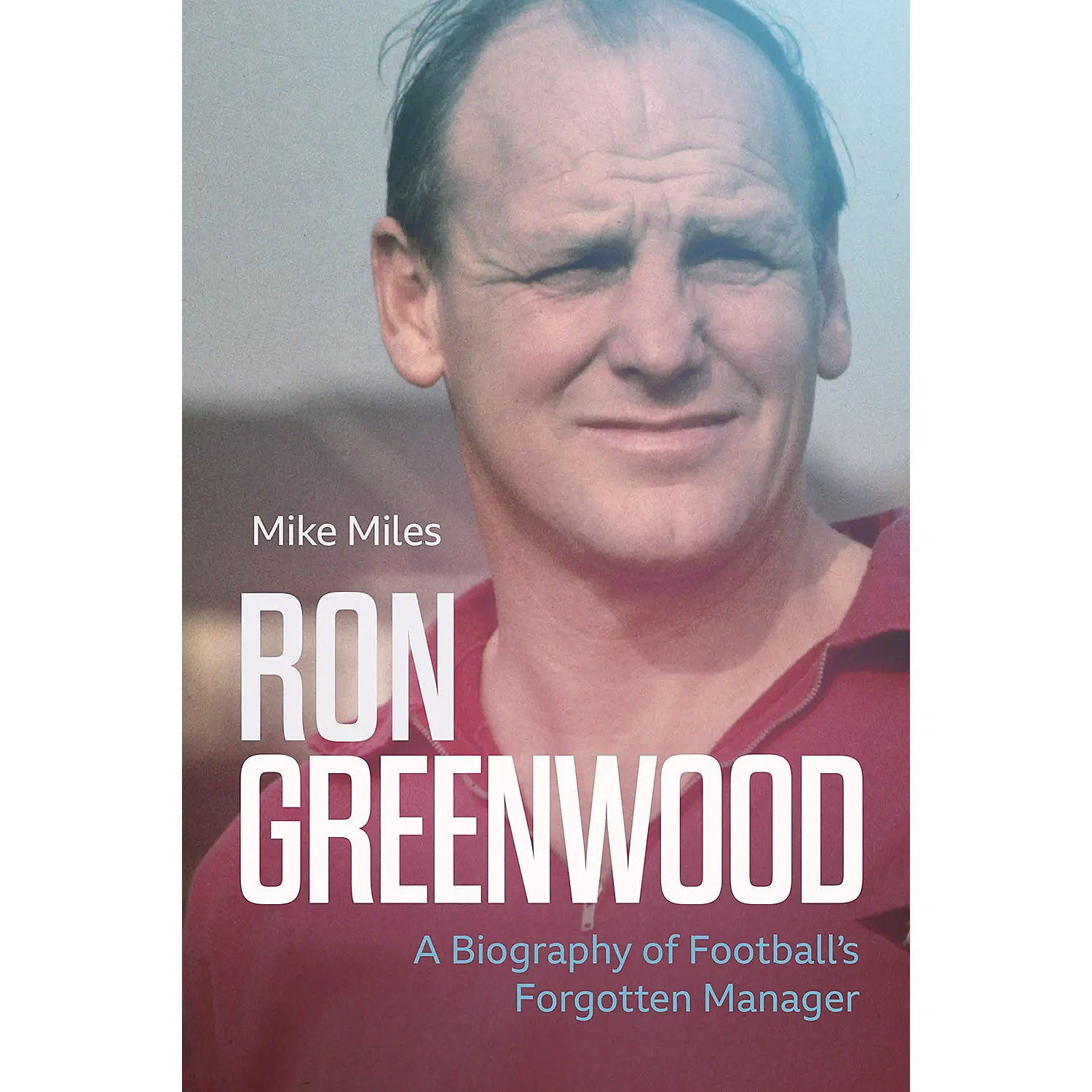 Ron Greenwood – A Biography of Football's Forgotten Manager