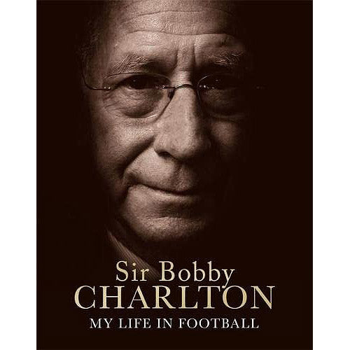 Sir Bobby Charlton – My Life in Football