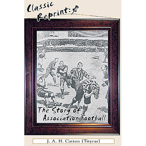 Classic Reprint: The Story of Association Football