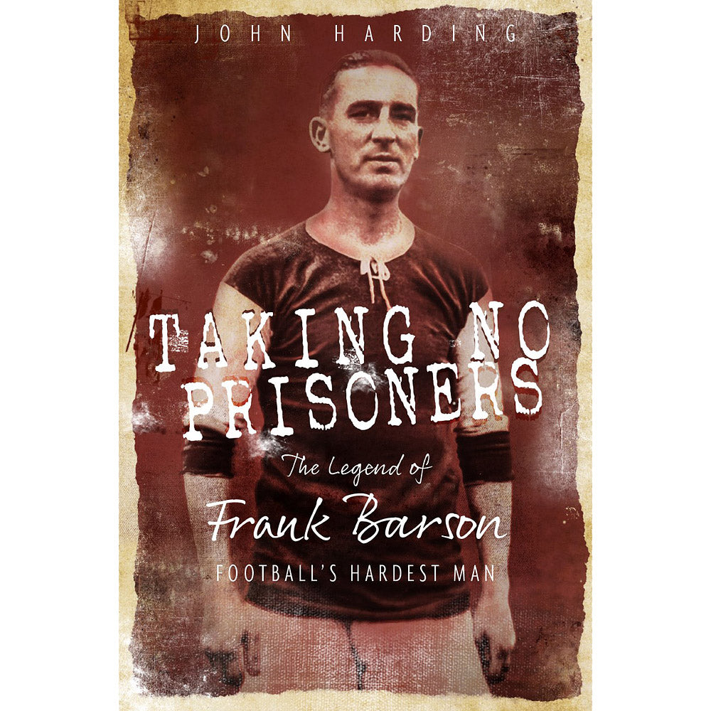Taking No Prisoners – The Legend of Frank Barson – Football's Hardest Man