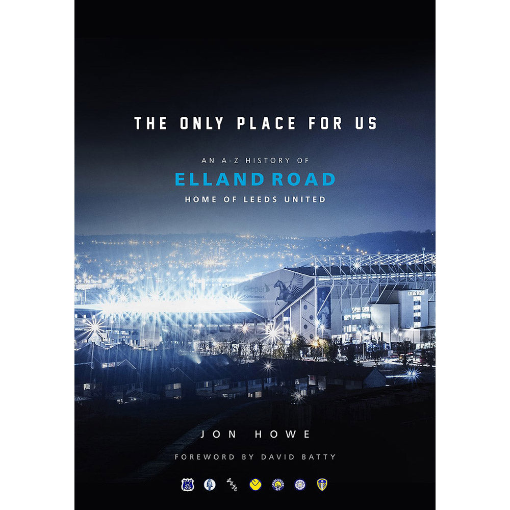 The Only Place for Us – An A-Z History of Elland Road – Home of Leeds United