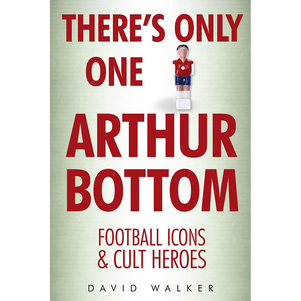 There's Only One Arthur Bottom – Football Icons & Cult Heroes
