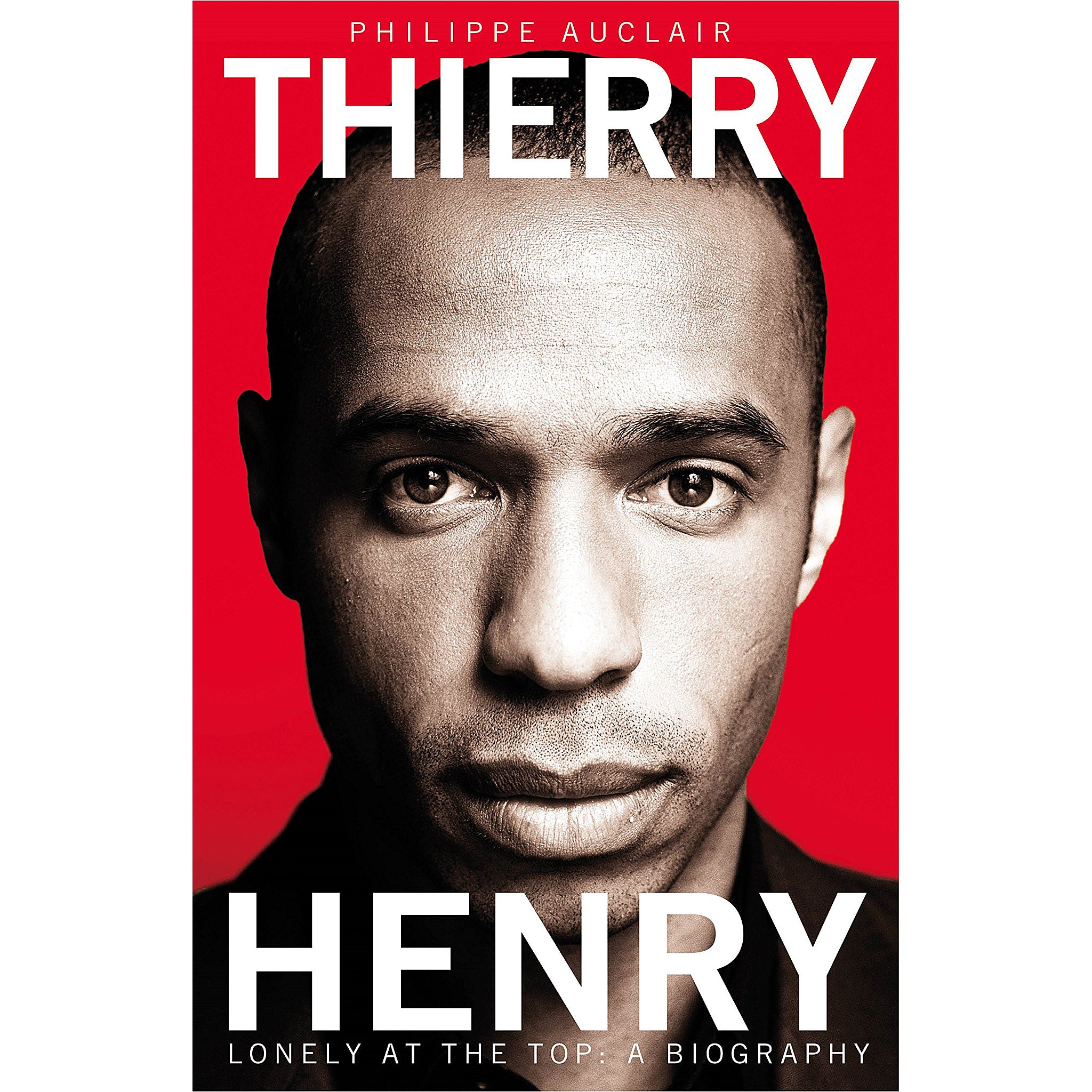 Thierry Henry – Lonely at the Top: A Biography