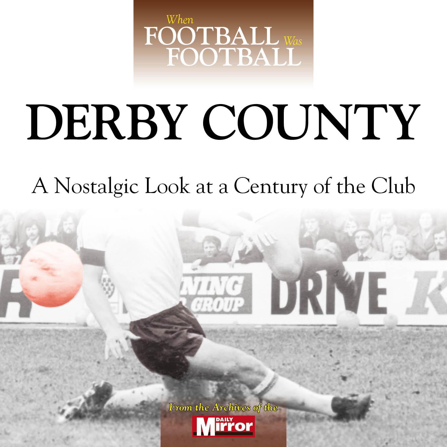 When Football Was Football – Derby County – A Nostalgic Look at a Century of the Club