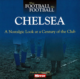 When Football Was Football – Chelsea – A Nostalgic Look at a Century of the Club