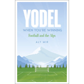 *Yodel When You're Winning – Football and the Alps