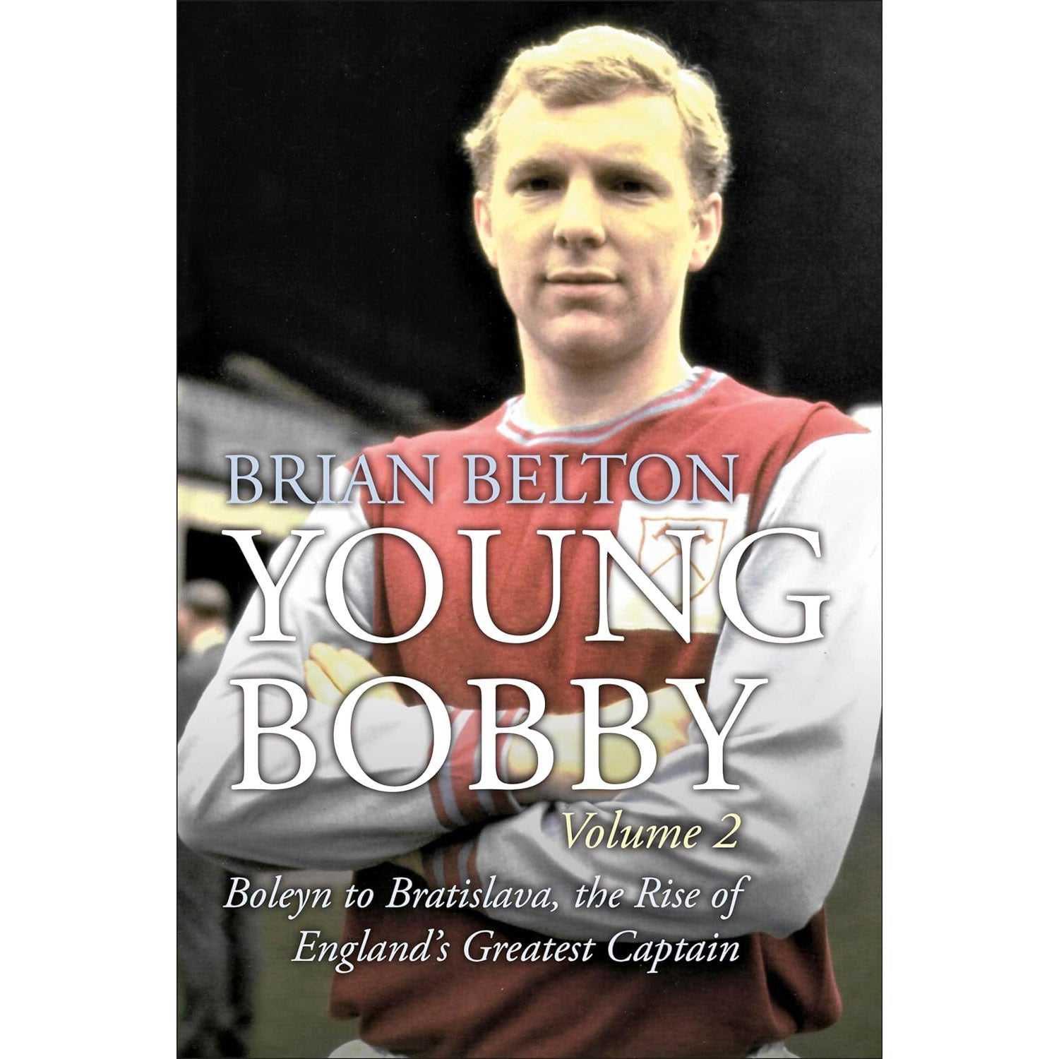 Young Bobby – Volume 2 – Boleyn to Bratislava, the Rise of England's Greatest Captain
