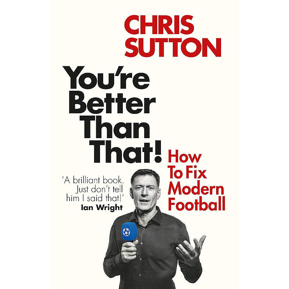 You're Better Than That! How to Fix Modern Football – Chris Sutton