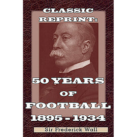 Classic Reprint: 50 Years of Football 1884-1934