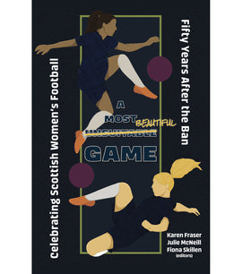 A Most Unsuitable Game – Celebrating Scottish Women's Football Fifty Years After the Ban