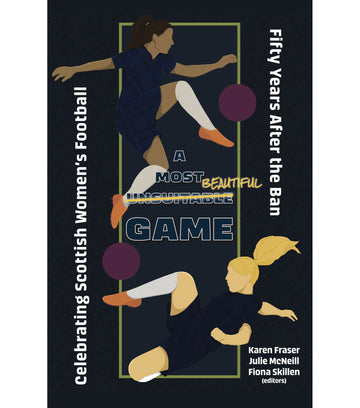 A Most Unsuitable Game – Celebrating Scottish Women's Football Fifty Years After the Ban