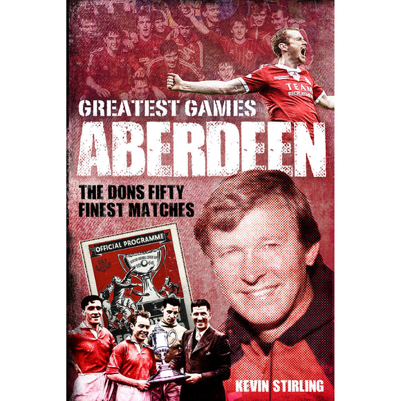 Aberdeen's Greatest Games – The Dons' Fifty Finest Matches