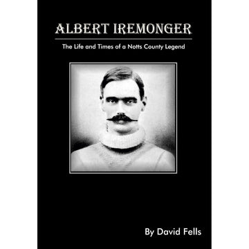 Albert Iremonger – The Life and Times of a Notts County Legend