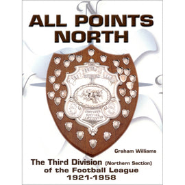 All Points North – The Third Division (Northern Section) of the Football League 1921-1958