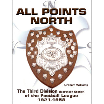 All Points North – The Third Division (Northern Section) of the Football League 1921-1958