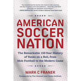 American Soccer Nation – The Remarkable 150-Year History of Yanks on a Roll, from Mob Football to the Modern Game