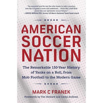 American Soccer Nation – The Remarkable 150-Year History of Yanks on a Roll, from Mob Football to the Modern Game