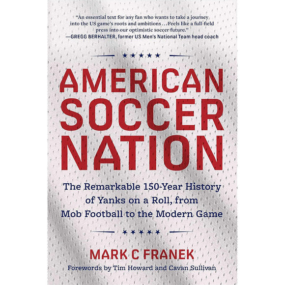 American Soccer Nation – The Remarkable 150-Year History of Yanks on a Roll, from Mob Football to the Modern Game