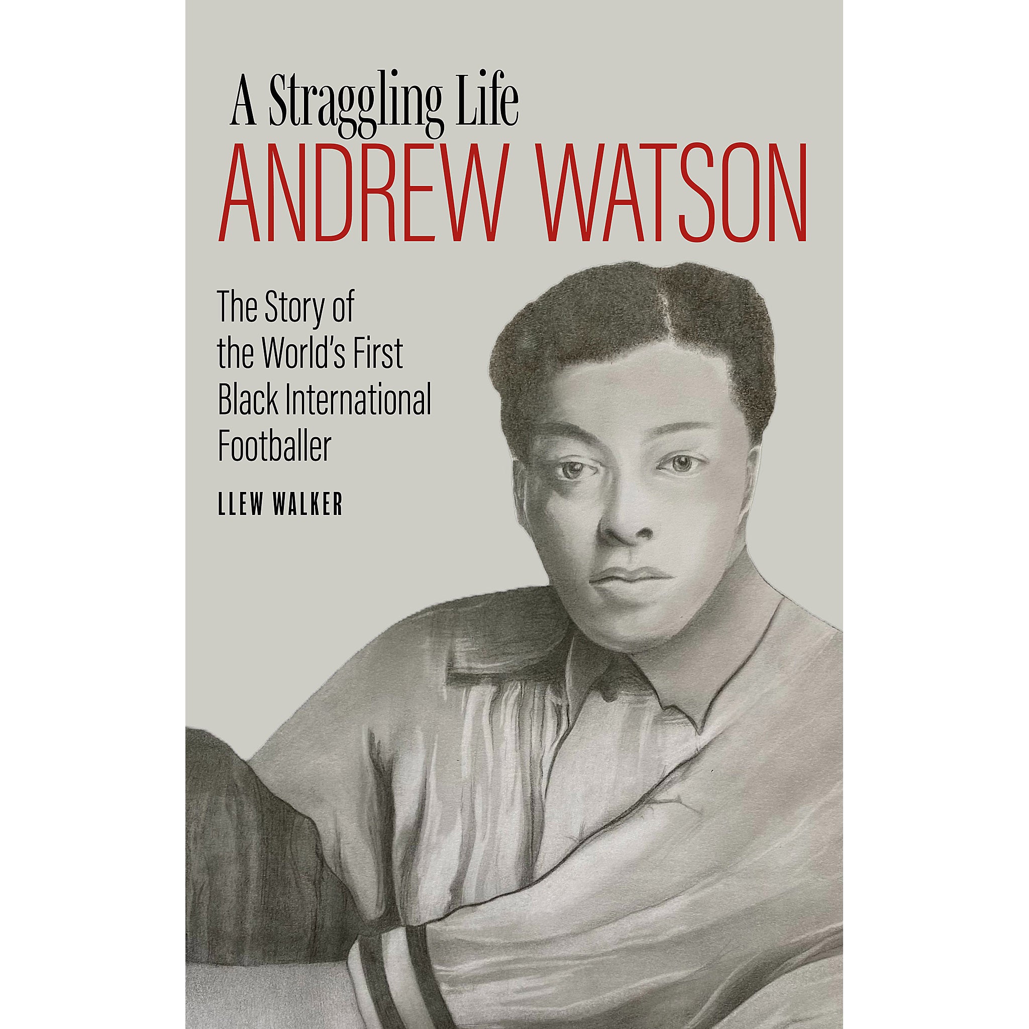 A Straggling Life – Andrew Watson – The Story of the World's First Black International Footballer