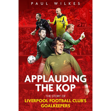 Applauding The Kop – The Story of Liverpool Football Club's Goalkeepers