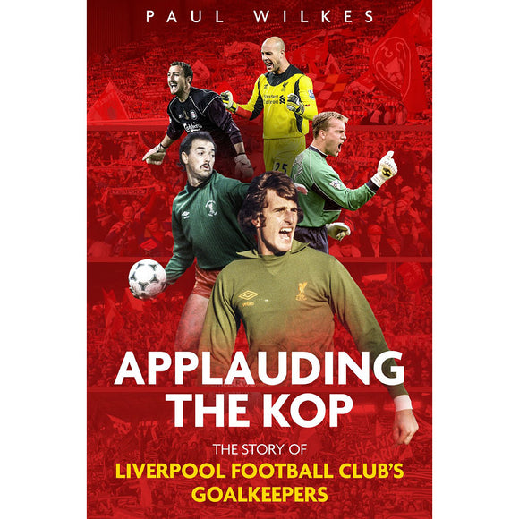 Applauding The Kop – The Story of Liverpool Football Club's Goalkeepers